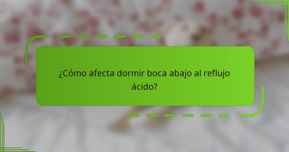 ¿Cómo afecta dormir boca abajo al reflujo ácido?