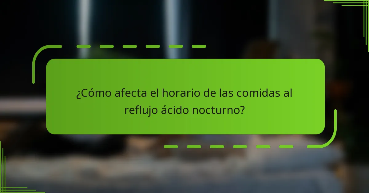 ¿Cómo afecta el horario de las comidas al reflujo ácido nocturno?