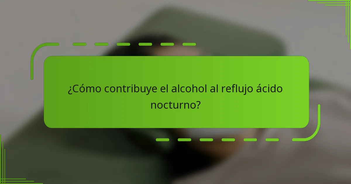 ¿Cómo contribuye el alcohol al reflujo ácido nocturno?