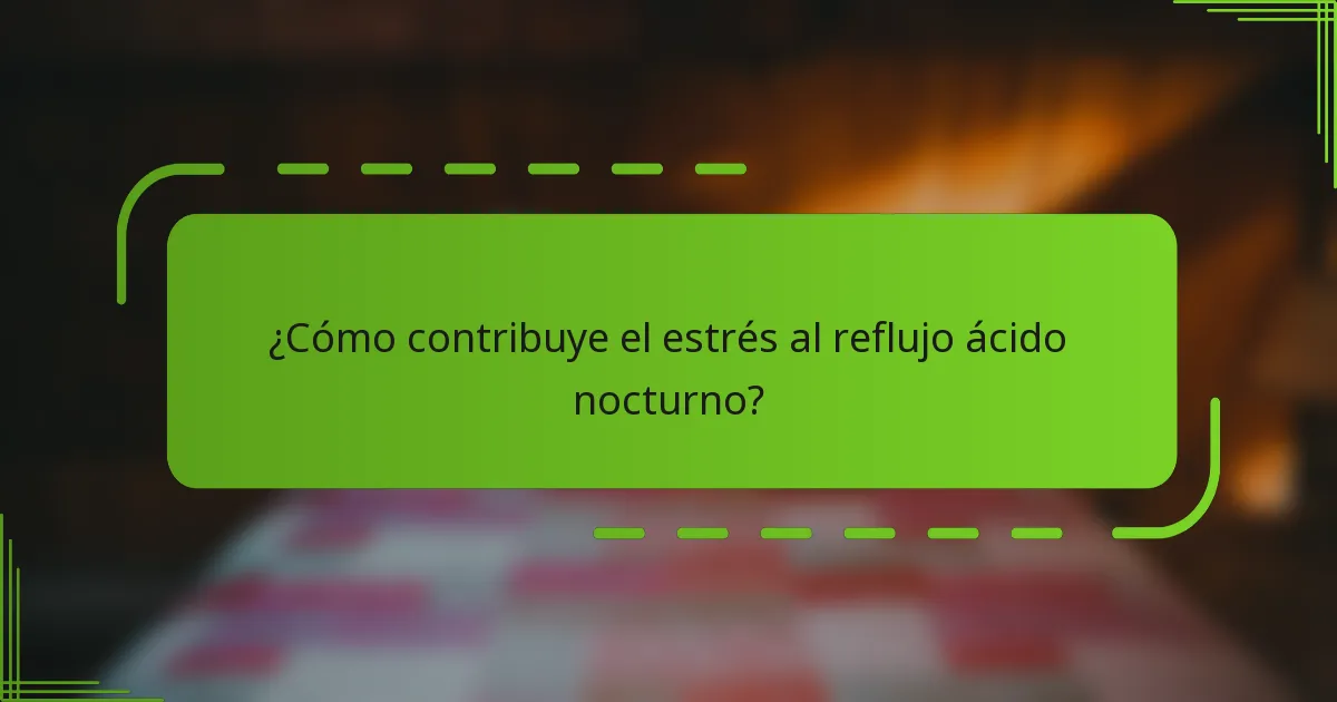 ¿Cómo contribuye el estrés al reflujo ácido nocturno?