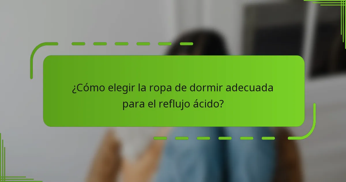 ¿Cómo elegir la ropa de dormir adecuada para el reflujo ácido?