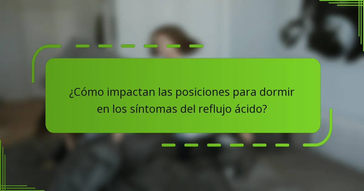 ¿Cómo impactan las posiciones para dormir en los síntomas del reflujo ácido?