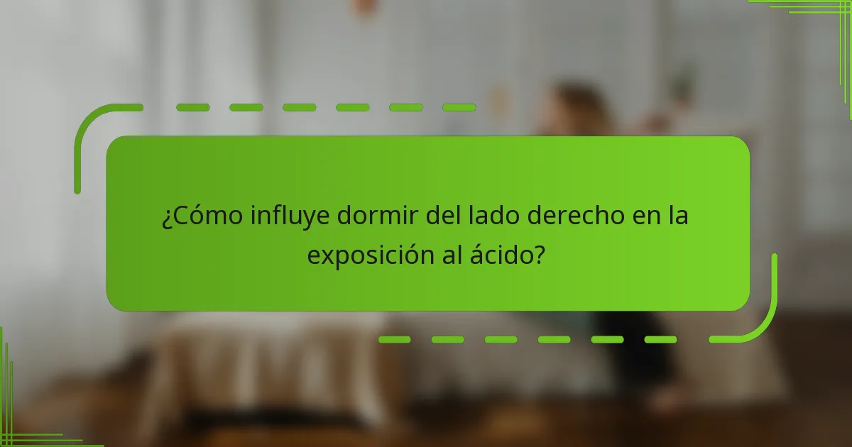 ¿Cómo influye dormir del lado derecho en la exposición al ácido?