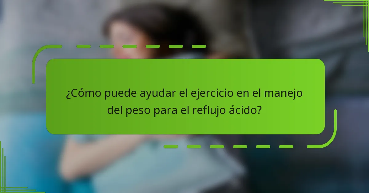 ¿Cómo puede ayudar el ejercicio en el manejo del peso para el reflujo ácido?
