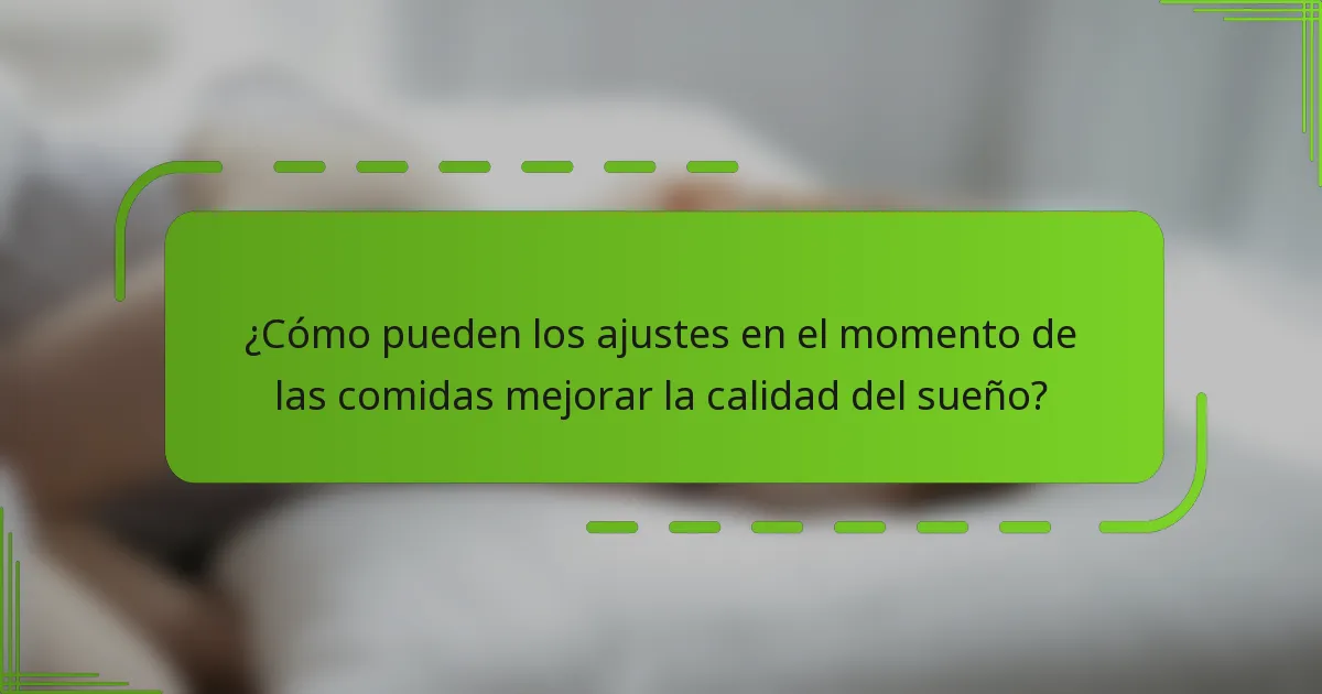 ¿Cómo pueden los ajustes en el momento de las comidas mejorar la calidad del sueño?