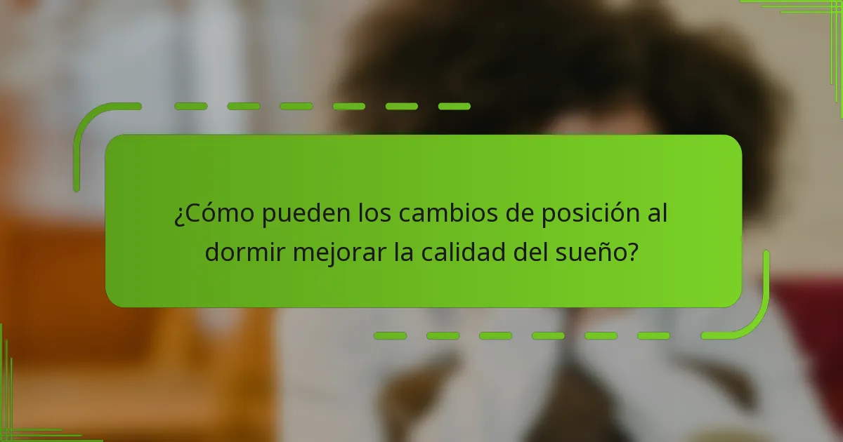 ¿Cómo pueden los cambios de posición al dormir mejorar la calidad del sueño?