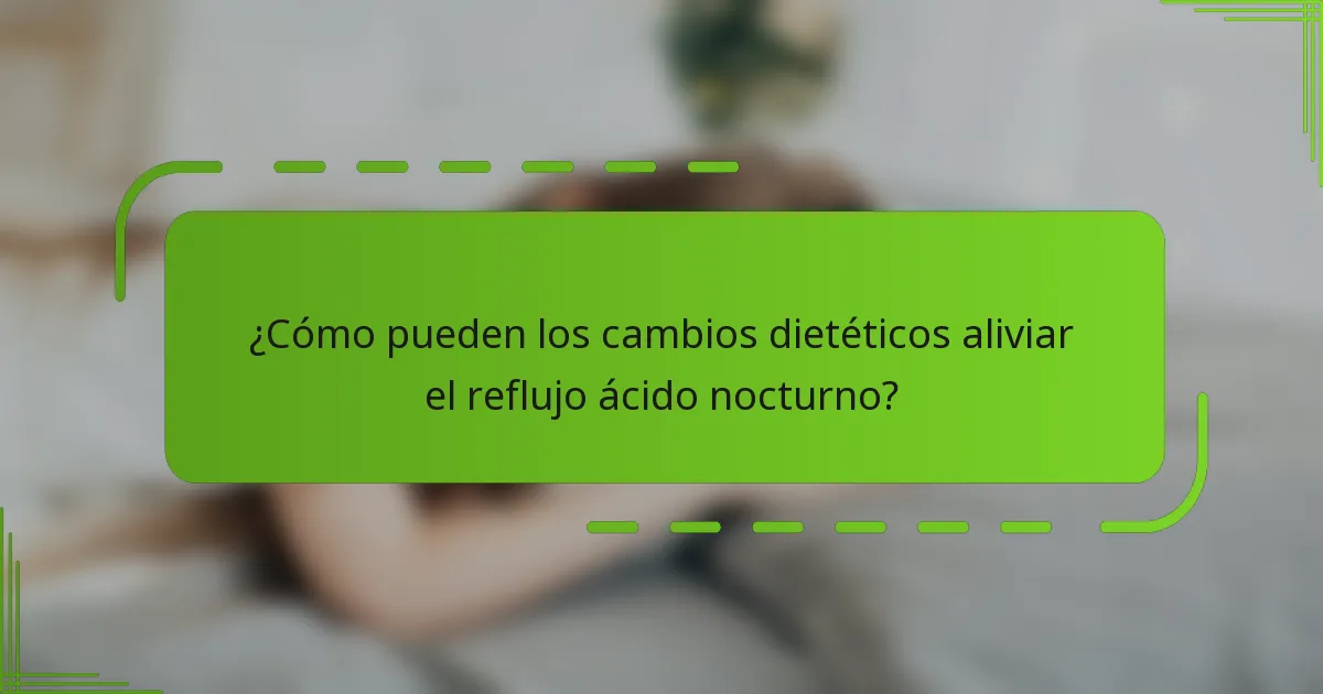 ¿Cómo pueden los cambios dietéticos aliviar el reflujo ácido nocturno?