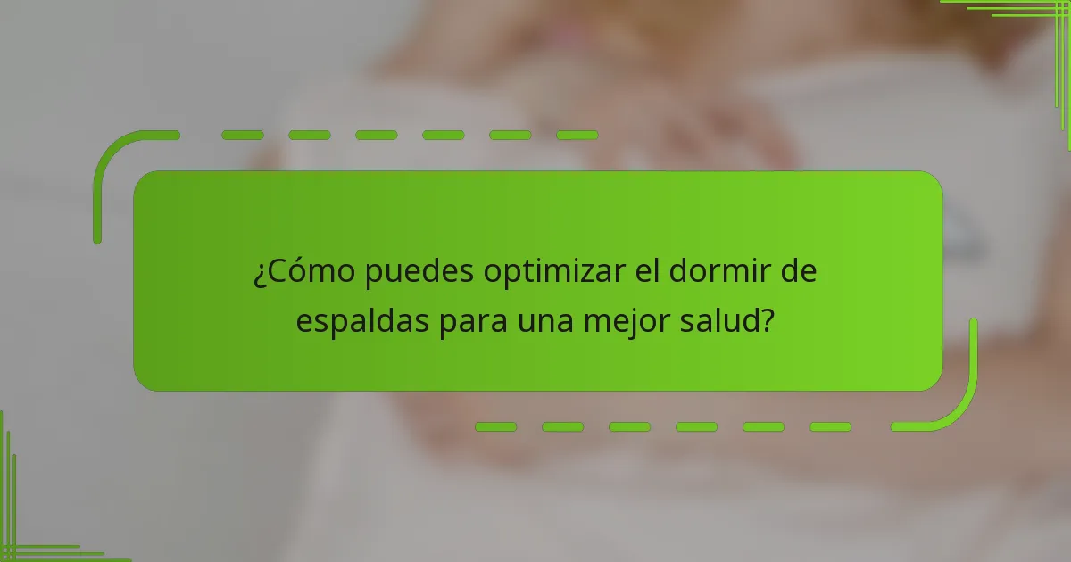 ¿Cómo puedes optimizar el dormir de espaldas para una mejor salud?