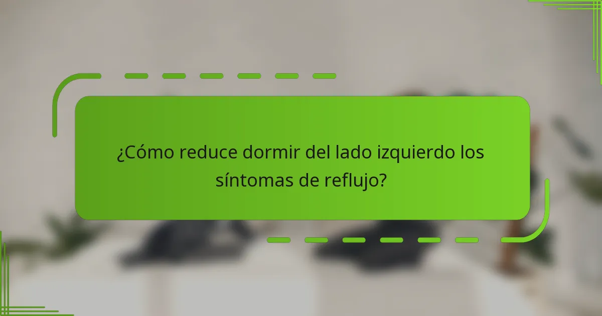 ¿Cómo reduce dormir del lado izquierdo los síntomas de reflujo?