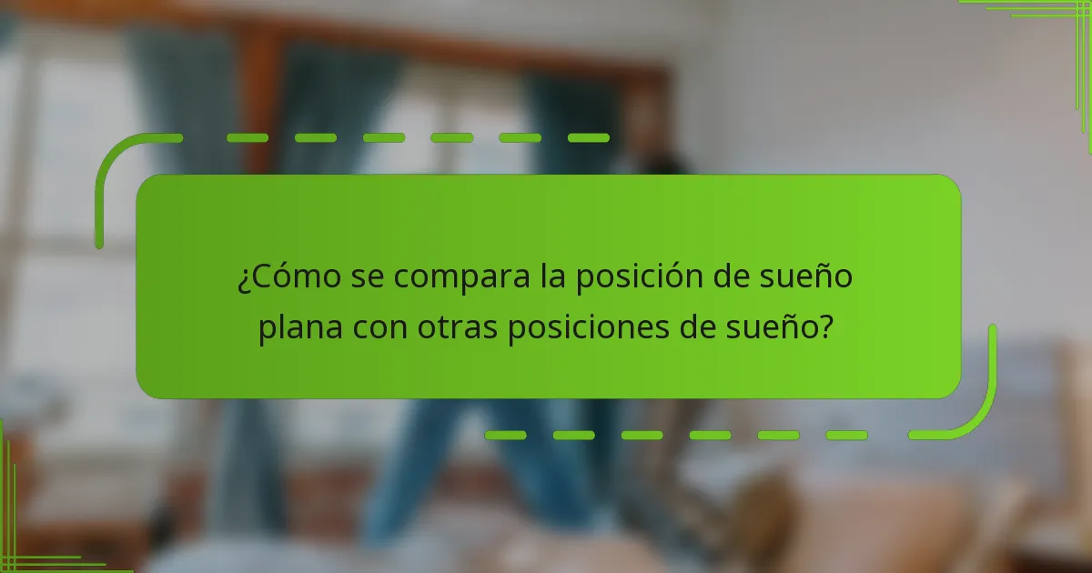 ¿Cómo se compara la posición de sueño plana con otras posiciones de sueño?
