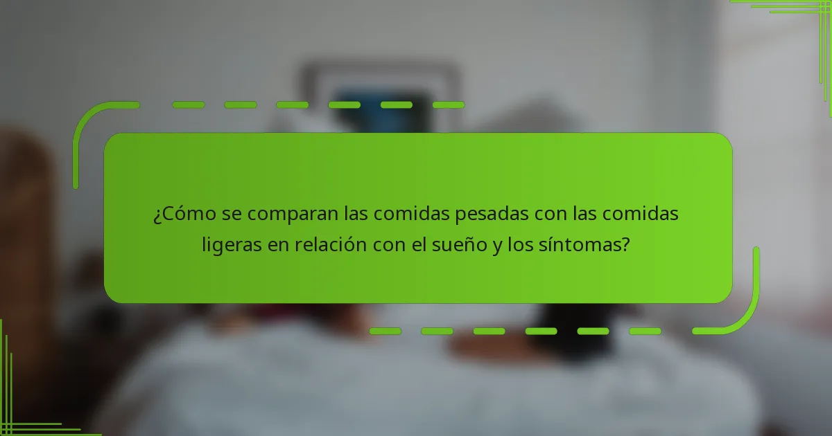 ¿Cómo se comparan las comidas pesadas con las comidas ligeras en relación con el sueño y los síntomas?