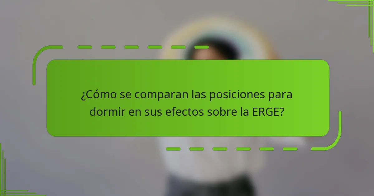 ¿Cómo se comparan las posiciones para dormir en sus efectos sobre la ERGE?
