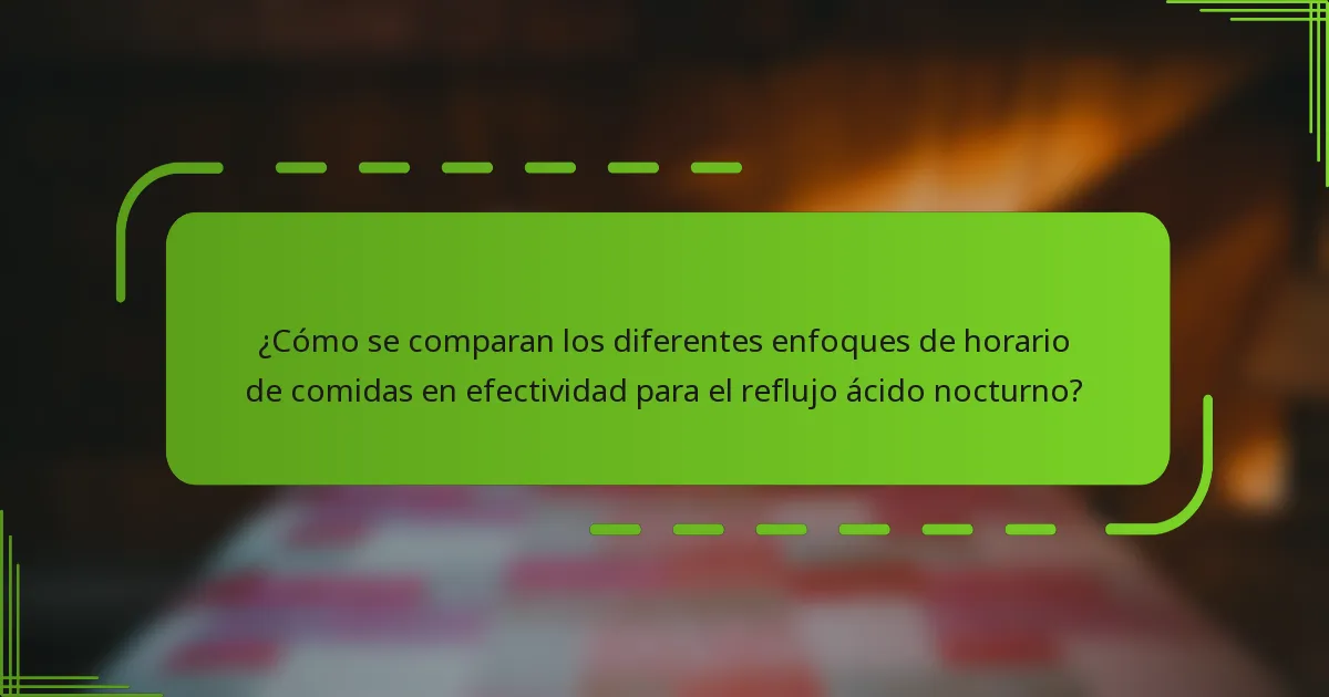 ¿Cómo se comparan los diferentes enfoques de horario de comidas en efectividad para el reflujo ácido nocturno?