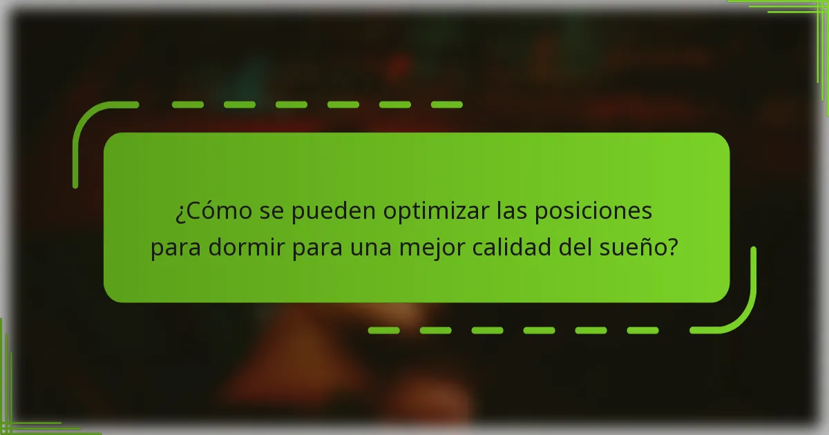 ¿Cómo se pueden optimizar las posiciones para dormir para una mejor calidad del sueño?