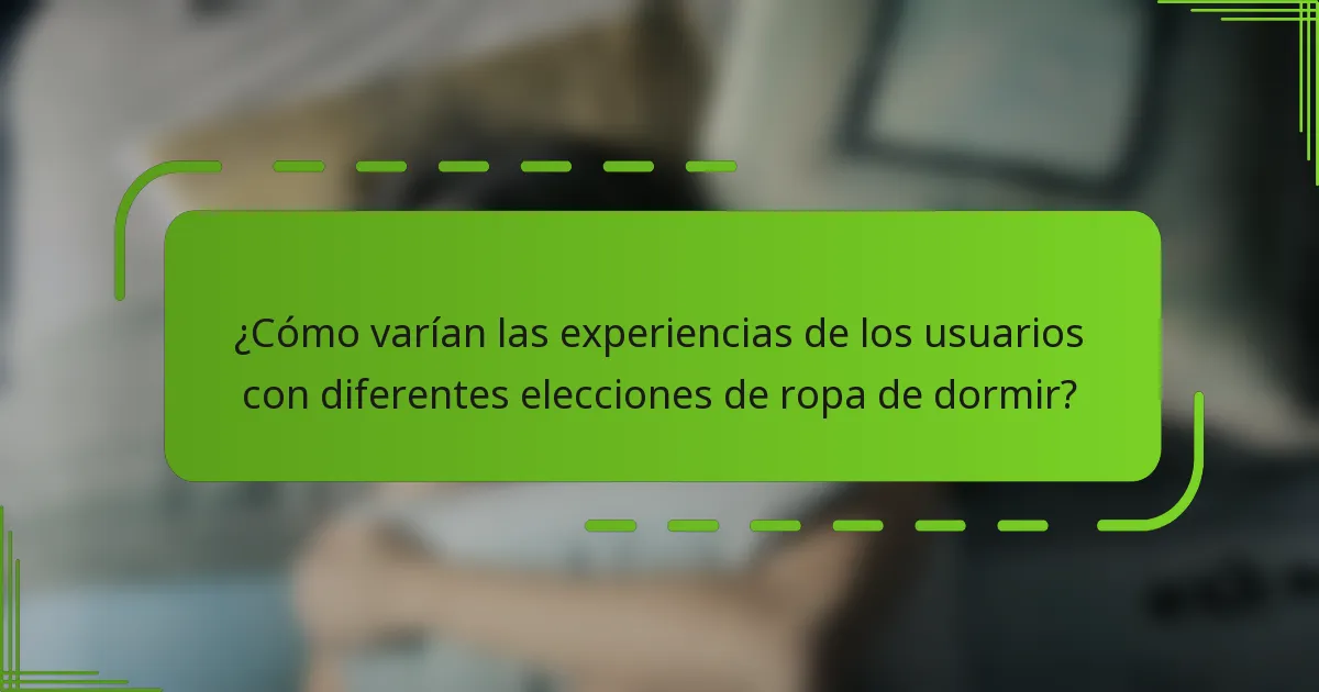 ¿Cómo varían las experiencias de los usuarios con diferentes elecciones de ropa de dormir?