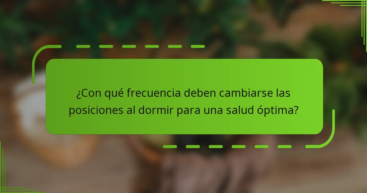¿Con qué frecuencia deben cambiarse las posiciones al dormir para una salud óptima?