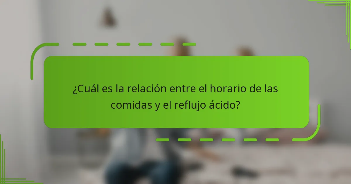 ¿Cuál es la relación entre el horario de las comidas y el reflujo ácido?