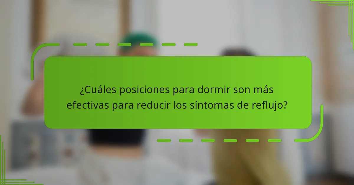 ¿Cuáles posiciones para dormir son más efectivas para reducir los síntomas de reflujo?