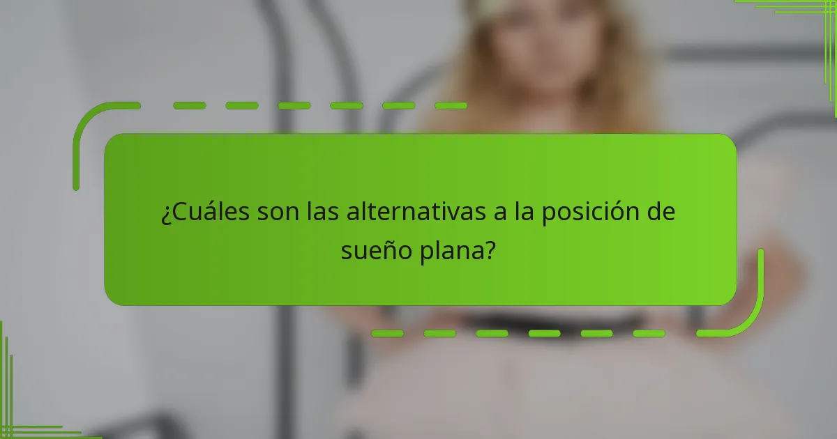 ¿Cuáles son las alternativas a la posición de sueño plana?