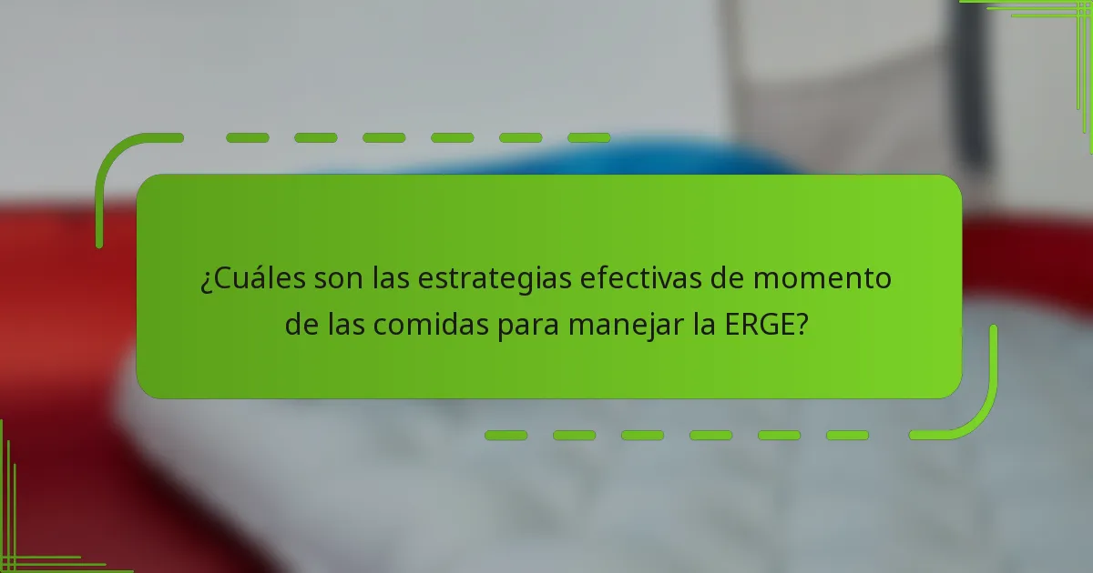 ¿Cuáles son las estrategias efectivas de momento de las comidas para manejar la ERGE?