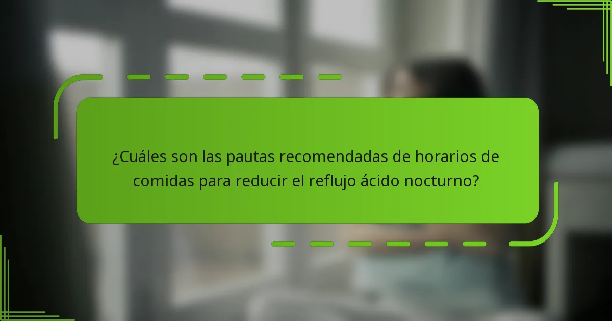 ¿Cuáles son las pautas recomendadas de horarios de comidas para reducir el reflujo ácido nocturno?