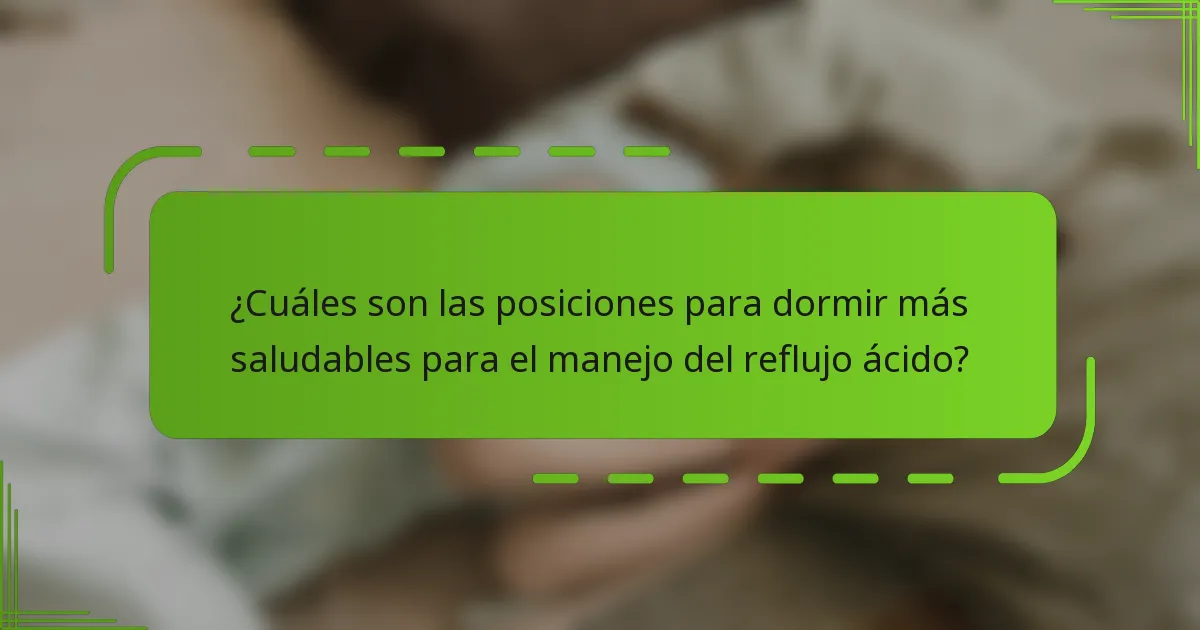 ¿Cuáles son las posiciones para dormir más saludables para el manejo del reflujo ácido?