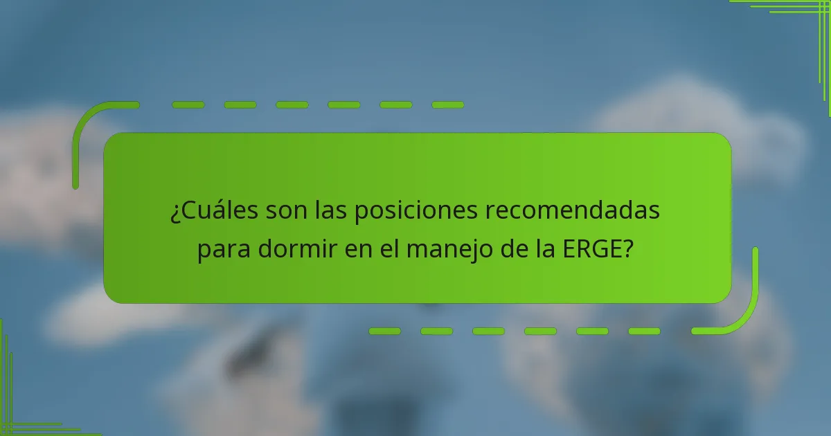 ¿Cuáles son las posiciones recomendadas para dormir en el manejo de la ERGE?