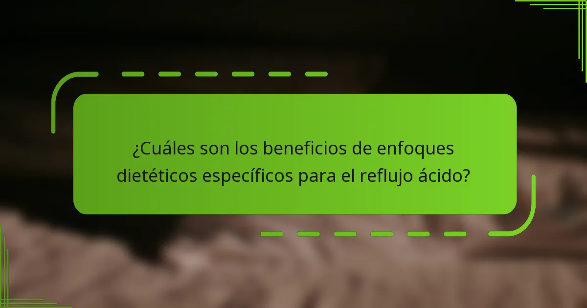 ¿Cuáles son los beneficios de enfoques dietéticos específicos para el reflujo ácido?