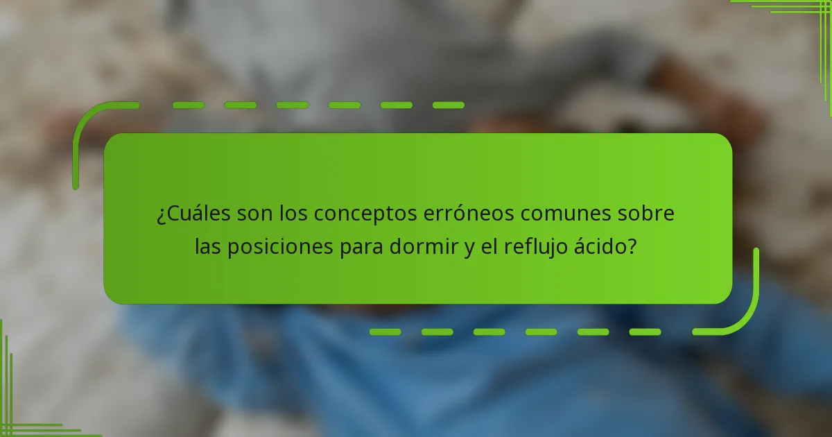 ¿Cuáles son los conceptos erróneos comunes sobre las posiciones para dormir y el reflujo ácido?