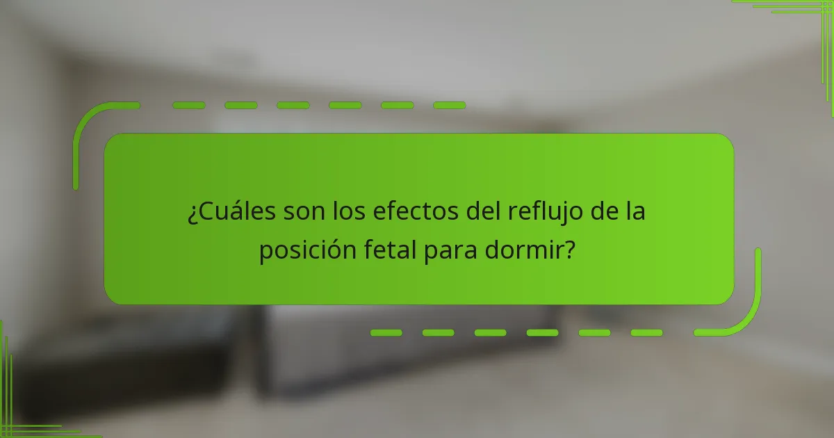 ¿Cuáles son los efectos del reflujo de la posición fetal para dormir?