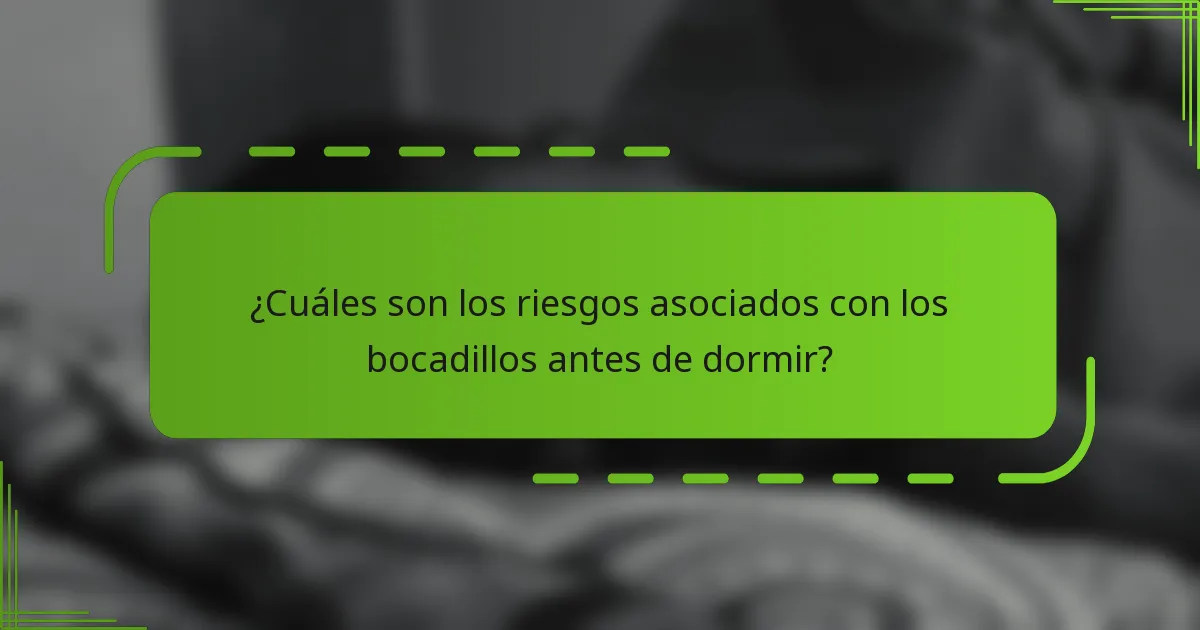 ¿Cuáles son los riesgos asociados con los bocadillos antes de dormir?