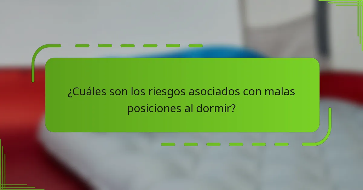 ¿Cuáles son los riesgos asociados con malas posiciones al dormir?