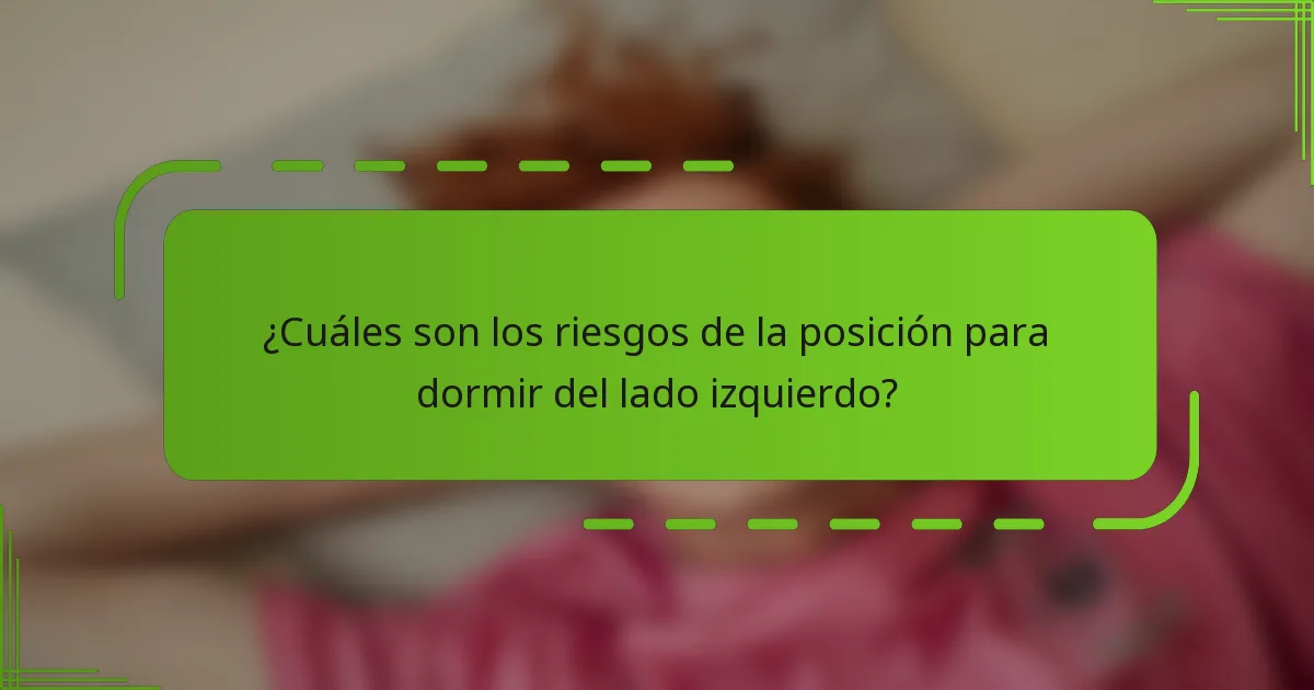 ¿Cuáles son los riesgos de la posición para dormir del lado izquierdo?