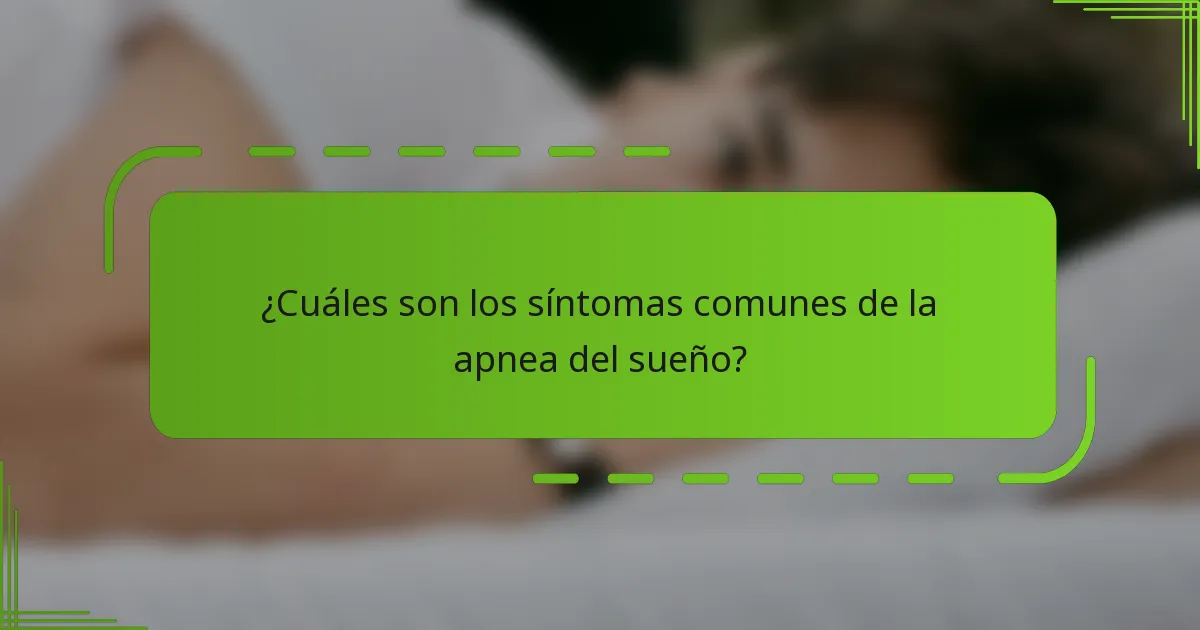 ¿Cuáles son los síntomas comunes de la apnea del sueño?
