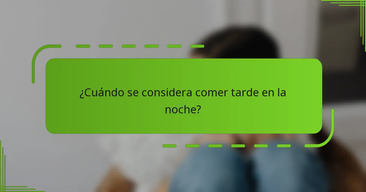 ¿Cuándo se considera comer tarde en la noche?