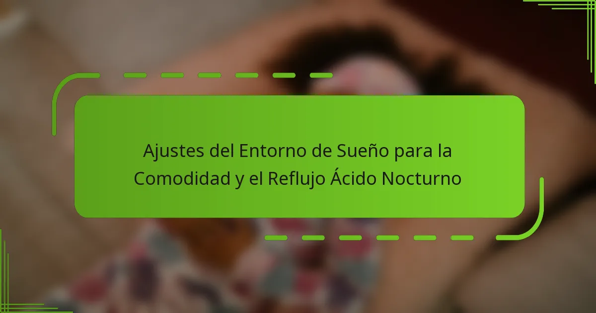 Ajustes del Entorno de Sueño para la Comodidad y el Reflujo Ácido Nocturno