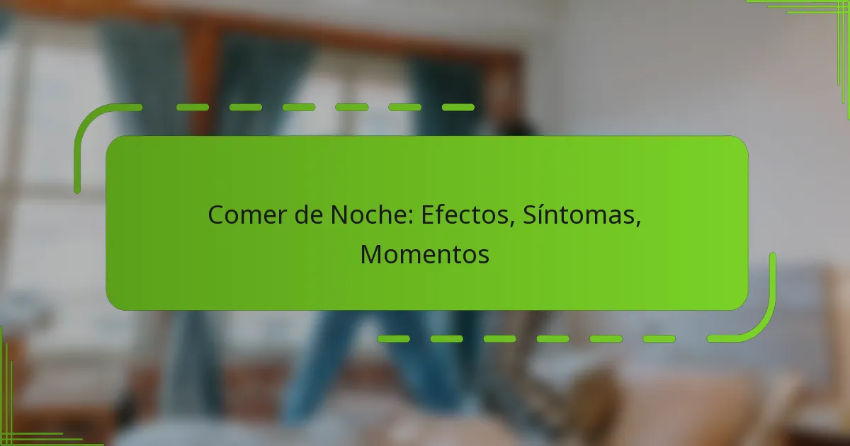 Comer de Noche: Efectos, Síntomas, Momentos