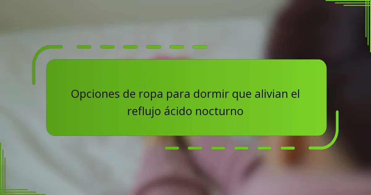 Opciones de ropa para dormir que alivian el reflujo ácido nocturno