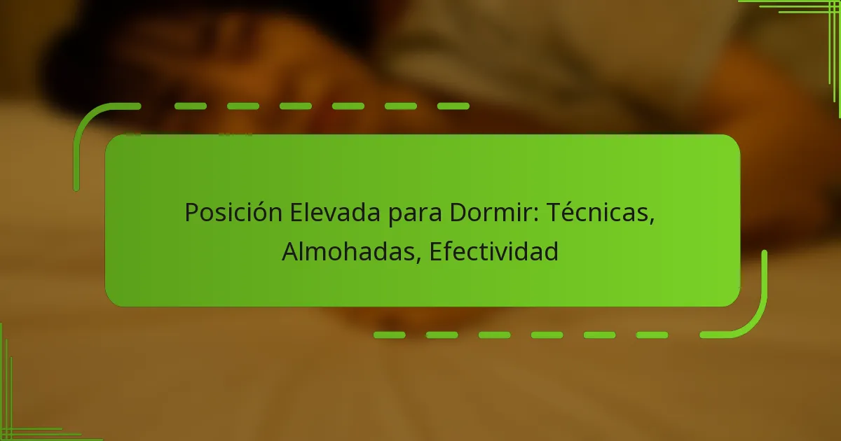 Posición Elevada para Dormir: Técnicas, Almohadas, Efectividad