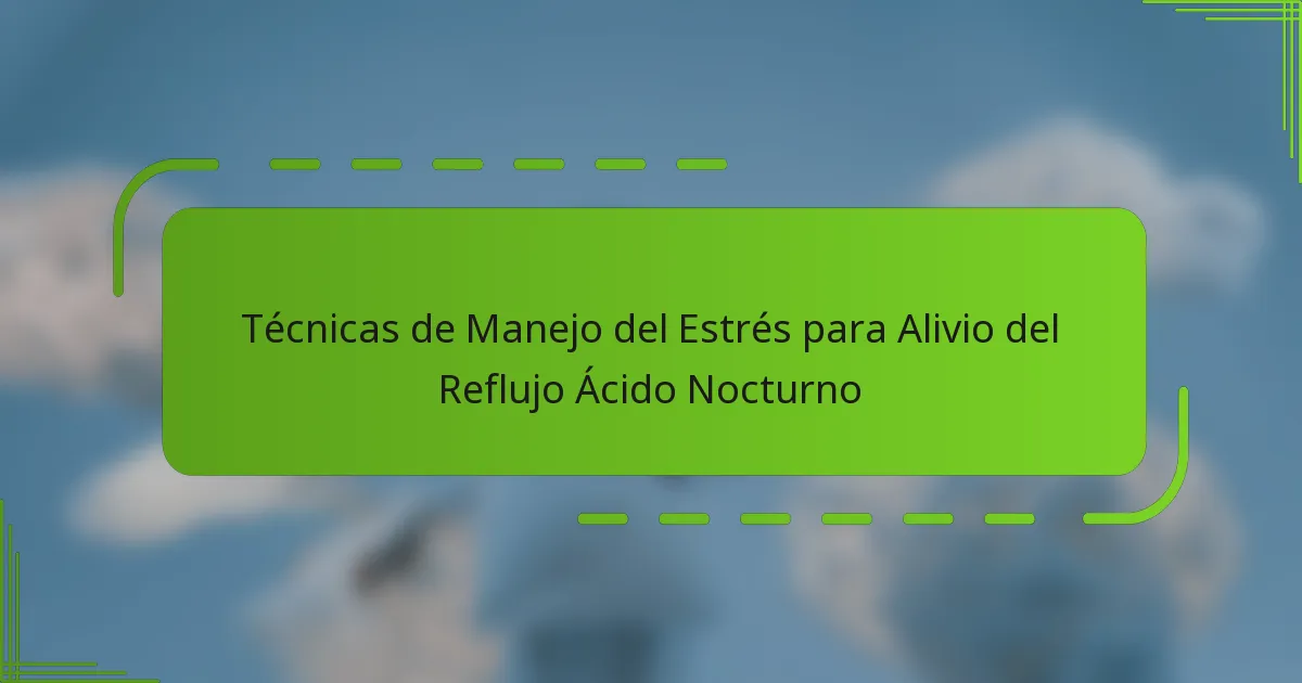 Técnicas de Manejo del Estrés para Alivio del Reflujo Ácido Nocturno
