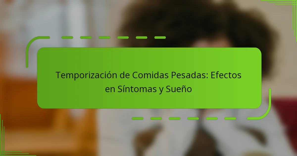 Temporización de Comidas Pesadas: Efectos en Síntomas y Sueño
