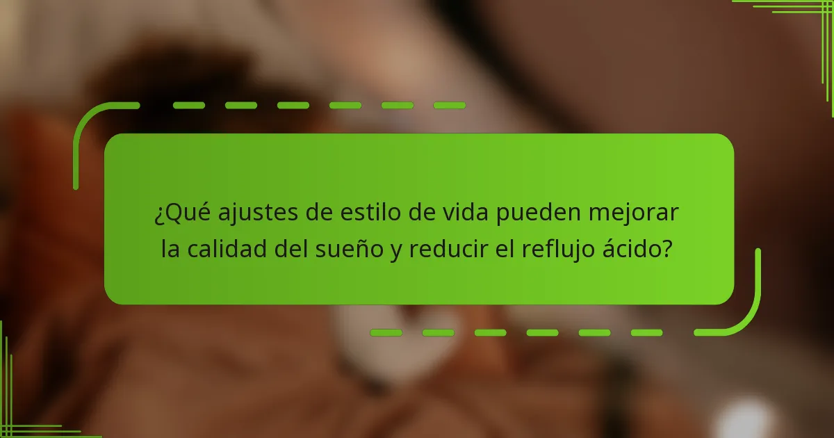 ¿Qué ajustes de estilo de vida pueden mejorar la calidad del sueño y reducir el reflujo ácido?
