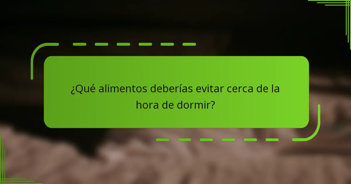 ¿Qué alimentos deberías evitar cerca de la hora de dormir?