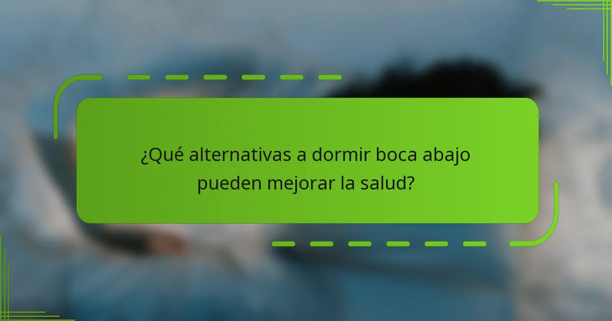 ¿Qué alternativas a dormir boca abajo pueden mejorar la salud?