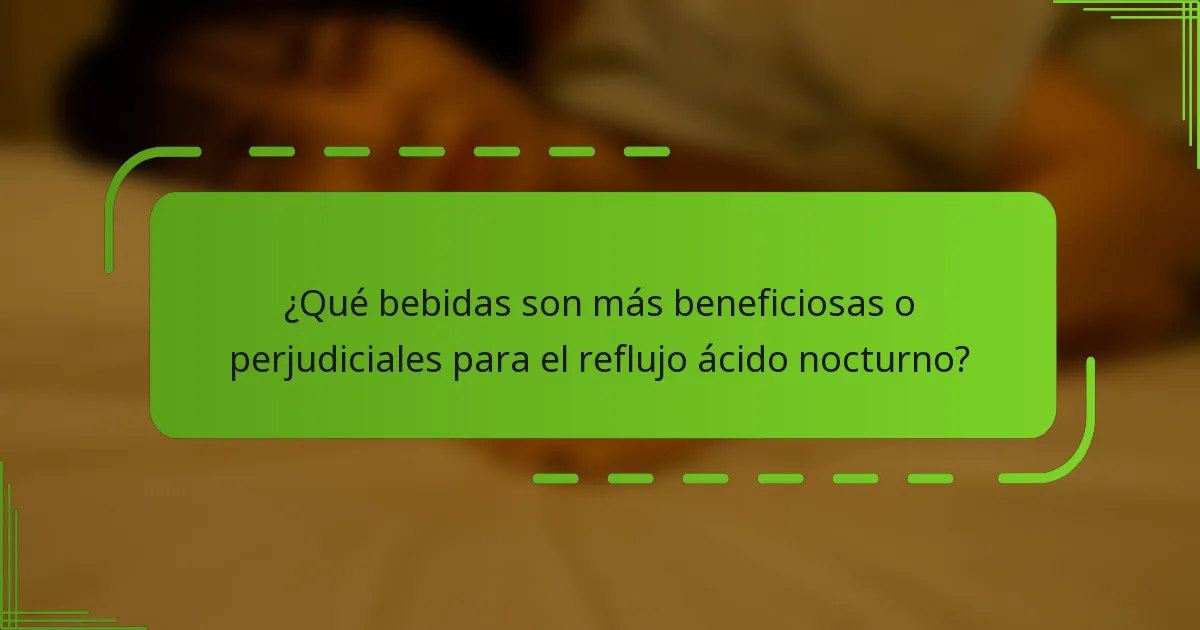 ¿Qué bebidas son más beneficiosas o perjudiciales para el reflujo ácido nocturno?