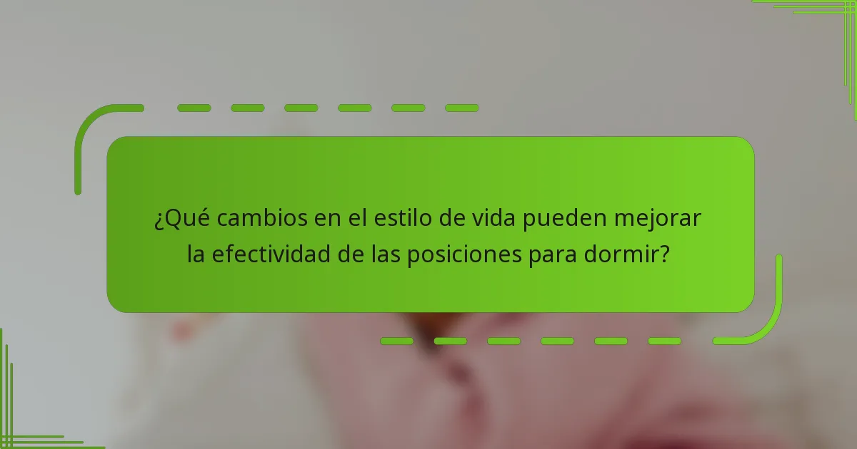 ¿Qué cambios en el estilo de vida pueden mejorar la efectividad de las posiciones para dormir?