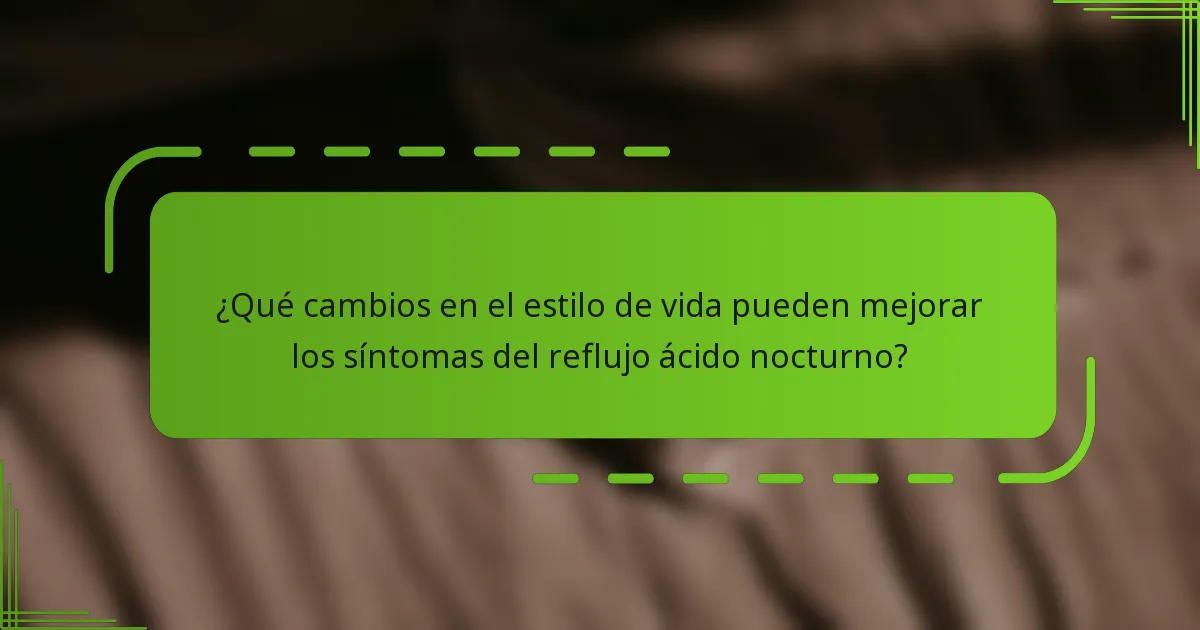 ¿Qué cambios en el estilo de vida pueden mejorar los síntomas del reflujo ácido nocturno?
