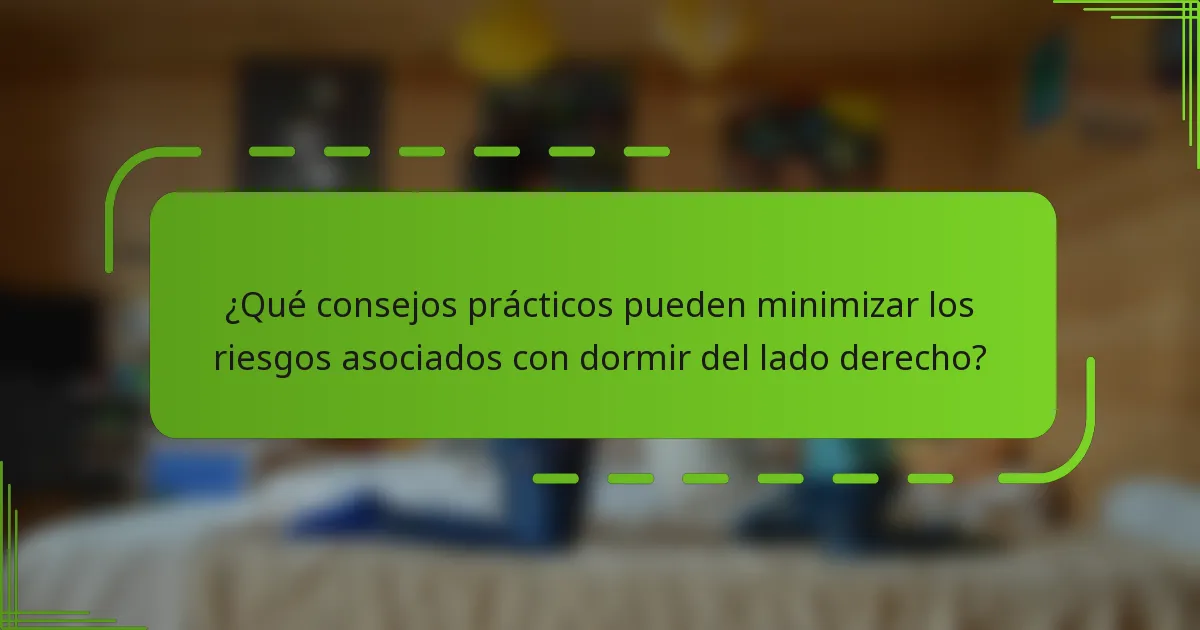 ¿Qué consejos prácticos pueden minimizar los riesgos asociados con dormir del lado derecho?