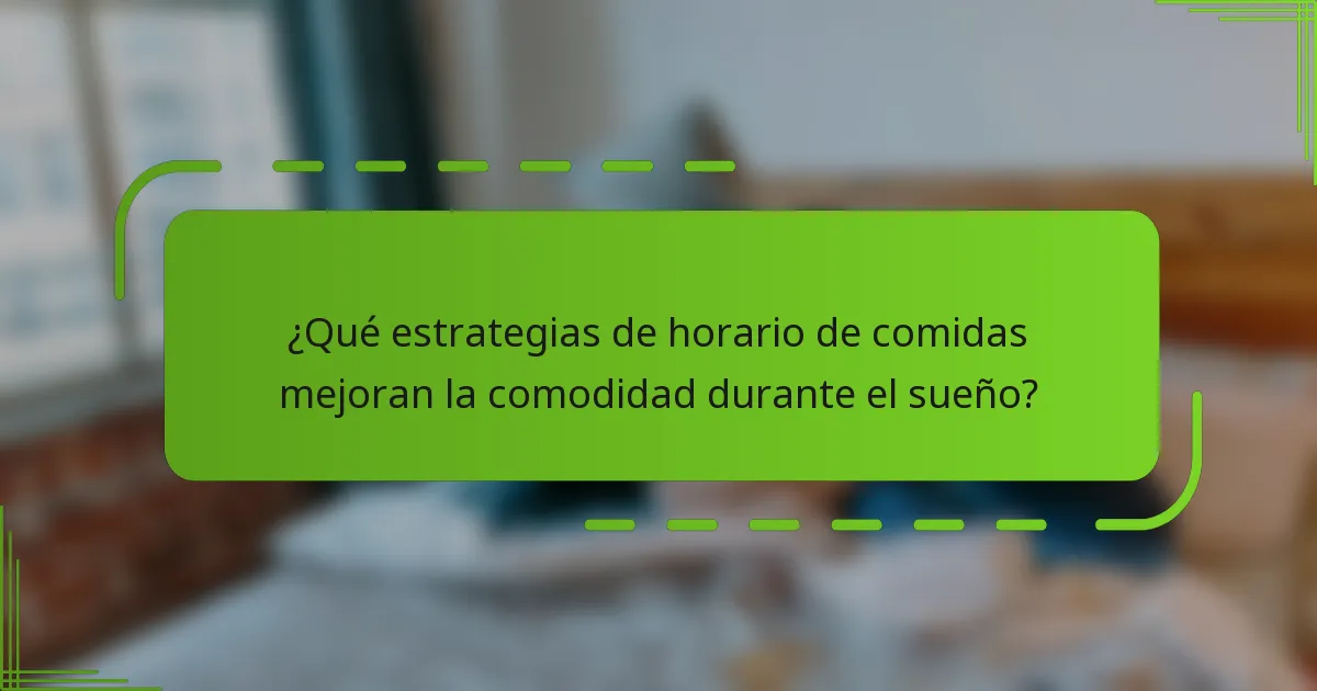 ¿Qué estrategias de horario de comidas mejoran la comodidad durante el sueño?
