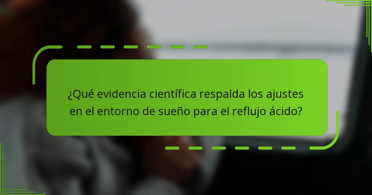 ¿Qué evidencia científica respalda los ajustes en el entorno de sueño para el reflujo ácido?